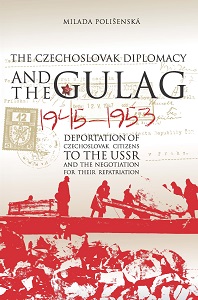 Czechoslovak Diplomacy and the Gulag. Deportation of Czechoslovak Citizens to the USSR and the Negotiation for their Repatriation, 1945-1953 Cover Image