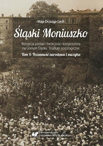 The Silesian Moniuszko. Vol I:The construction of nat. identity through the music of Stanisław Moniuszko during the composer’s lifetime and within the framework of the activities of the Association of Silesian Circles of Songsters Cover Image