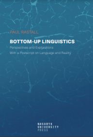 Bottom-up Linguistics: Perspectives and Explorations with a Postscript on Language and Reality Cover Image